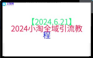 【2024.6.21】2024小淘全域引流教程