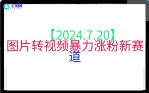 【2024.7.20】图片转视频暴力涨粉新赛道
