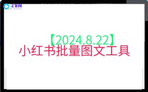 【2024.8.22】小红书批量图文工具