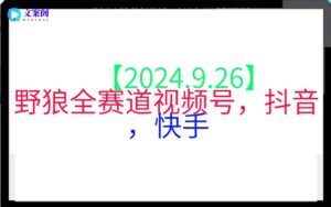 【2024.9.26】野狼全赛道视频号，抖音，快手