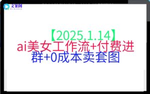 【2025.1.14】ai美女工作流+付费进群+0成本卖套图