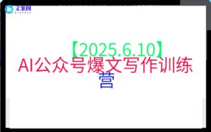 【2025.6.10】AI公众号爆文写作训练营